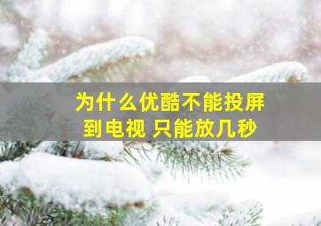 为什么优酷不能投屏到电视 只能放几秒